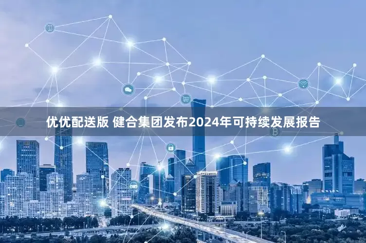 优优配送版 健合集团发布2024年可持续发展报告