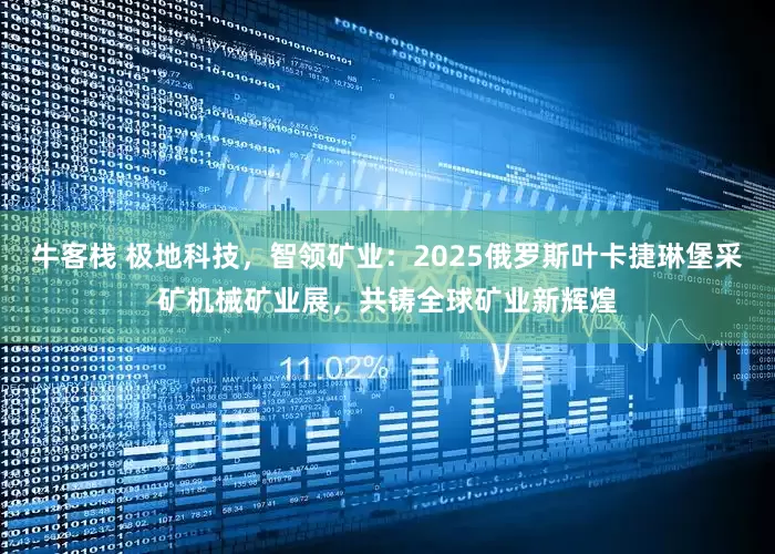 牛客栈 极地科技，智领矿业：2025俄罗斯叶卡捷琳堡采矿机械矿业展，共铸全球矿业新辉煌